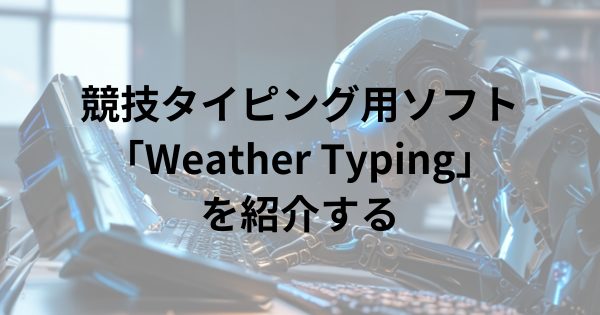 競技タイピング用ソフト「Weather Typing」を紹介する